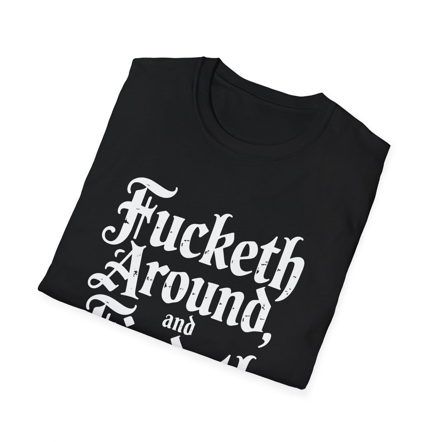 The "Fucketh Around & Findeth Out" Powerhouse Tee